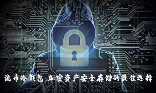 流币冷钱包:加密资产安全存储的最佳选择