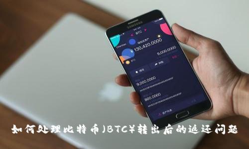如何处理比特币(BTC)转出后的返还问题