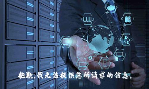 抱歉，我无法提供您所请求的信息。