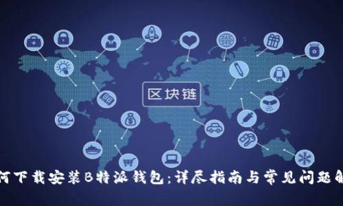 如何下载安装B特派钱包：详尽指南与常见问题解答