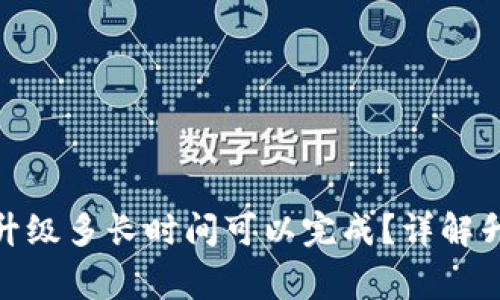 : 比特派一键买卖升级多长时间可以完成?详解升级过程与注意事项