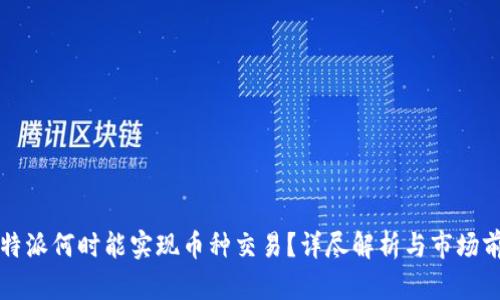 比特派何时能实现币种交易?详尽解析与市场前景