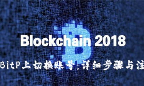 如何在BitP上切换账号:详细步骤与注意事项