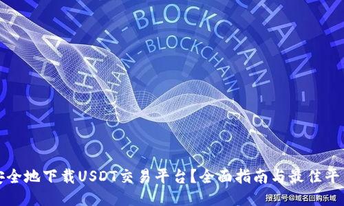 如何安全地下载USDT交易平台?全面指南与最佳平台推荐