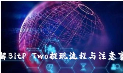 详解BitP Two提现流程与注意事项