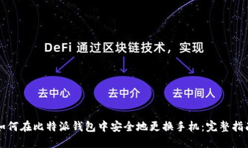 如何在比特派钱包中安全地更换手机:完整指南