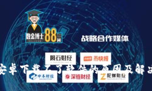 Bitp安卓下载不了软件的原因及解决方案