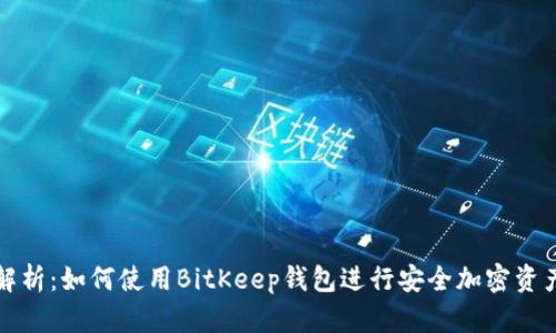 全面解析:如何使用BitKeep钱包进行安全加密资产管理