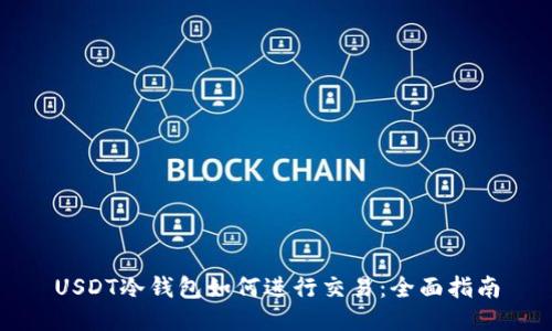 USDT冷钱包如何进行交易：全面指南