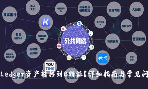 如何将Ledger资产转移到B特派?详细指南与常见问题解答