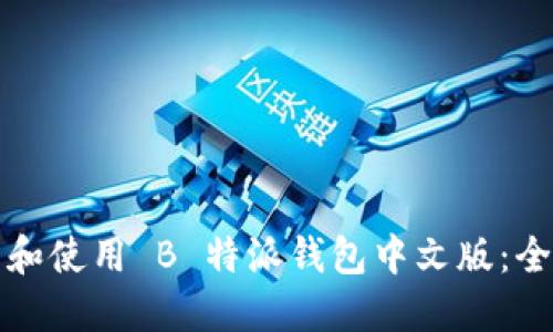 如何下载和使用 B 特派钱包中文版:全方位指南