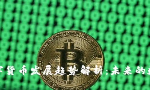 加密数字货币发展趋势解析:未来的数字经济