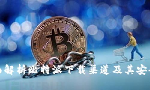全面解析比特派下载渠道及其安全性