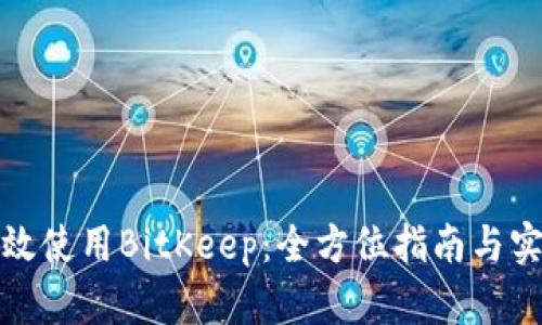 如何有效使用BitKeep:全方位指南与实用技巧