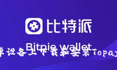 如何在安卓设备上下载和安装Topay:完整指南