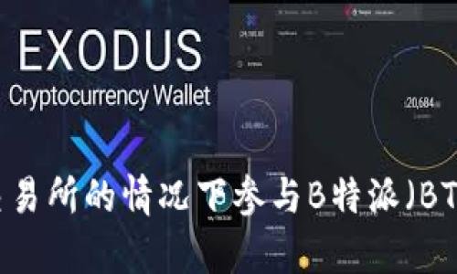 如何在没有交易所的情况下参与B特派(BTrader)交易?