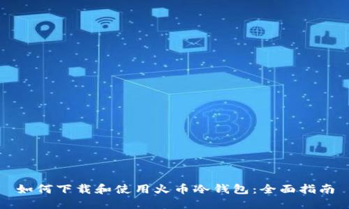 如何下载和使用火币冷钱包：全面指南