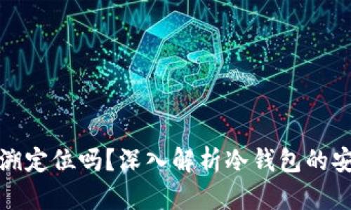 冷钱包能被追溯定位吗？深入解析冷钱包的安全性与匿名性