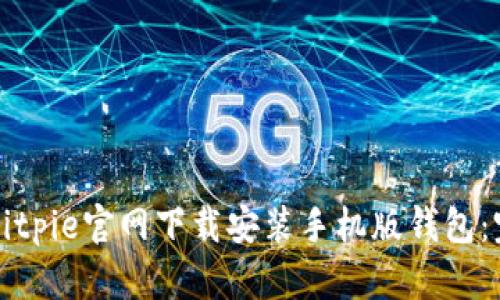 如何在Bitpie官网下载安装手机版钱包：完整指南