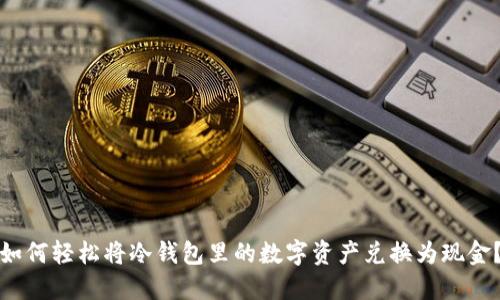 如何轻松将冷钱包里的数字资产兑换为现金?