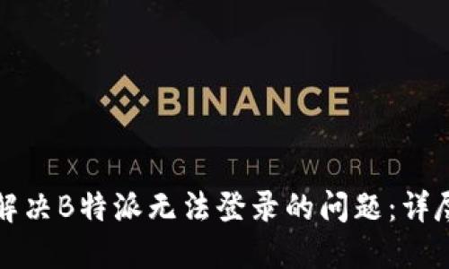 如何解决B特派无法登录的问题:详尽指南