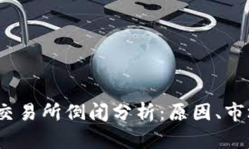 2023年数字货币交易所倒闭分析:原因、市场影响与未来走势