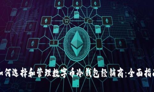 如何选择和管理数字币冷钱包经销商:全面指南