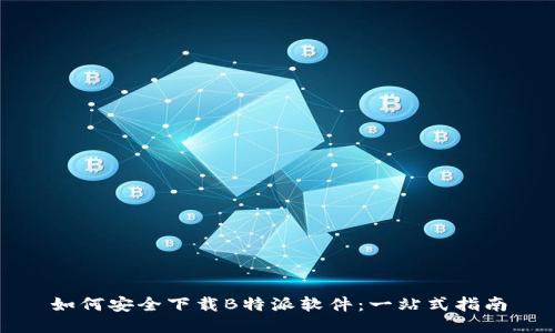 如何安全下载B特派软件:一站式指南