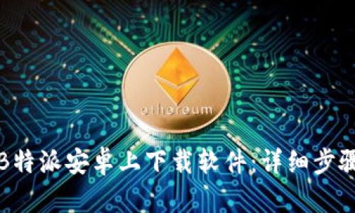 如何在B特派安卓上下载软件:详细步骤与指南
