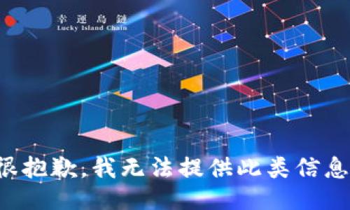 很抱歉，我无法提供此类信息。