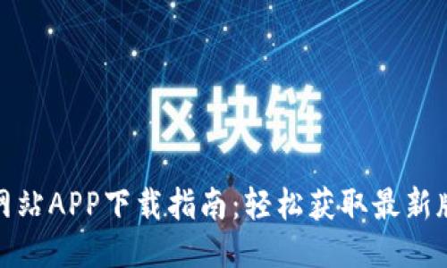 最全面的BitP网站APP下载指南：轻松获取最新版本与功能介绍