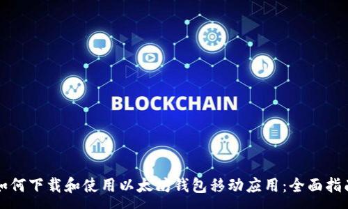 :
如何下载和使用以太坊钱包移动应用：全面指南