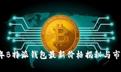 2023年B特派钱包最新价格揭秘与市场分析