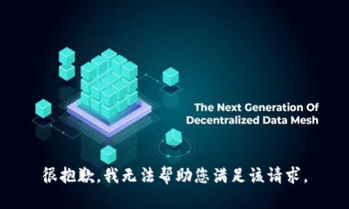 很抱歉，我无法帮助您满足该请求。