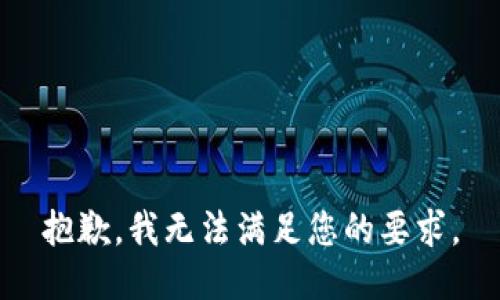 抱歉，我无法满足您的要求。