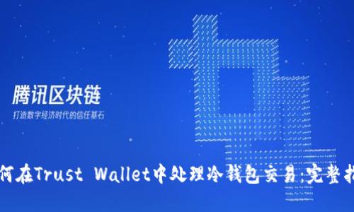 如何在Trust Wallet中处理冷钱包交易：完整指南
