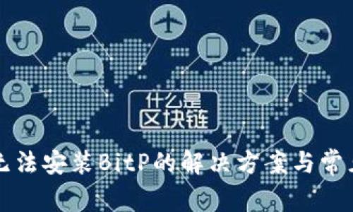 华为手机无法安装BitP的解决方案与常见问题解析