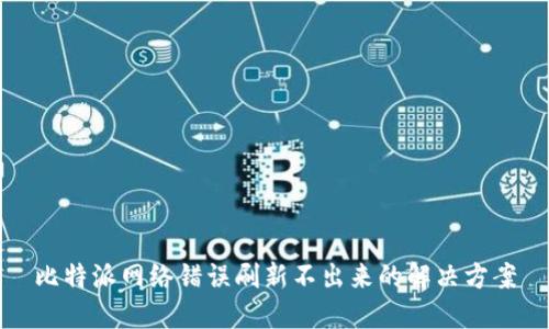 比特派网络错误刷新不出来的解决方案