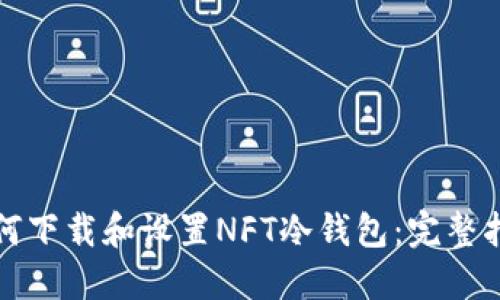 如何下载和设置NFT冷钱包:完整指南