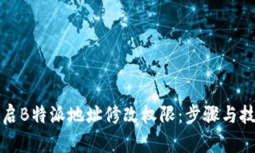如何开启B特派地址修改权限:步骤与技巧指南