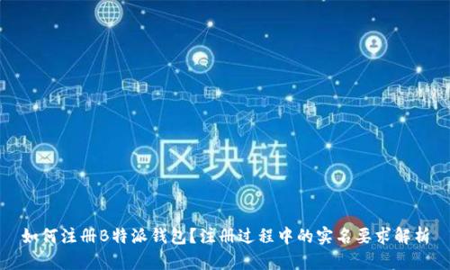 如何注册B特派钱包?注册过程中的实名要求解析