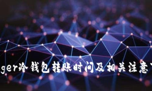 Ledger冷钱包转账时间及相关注意事项