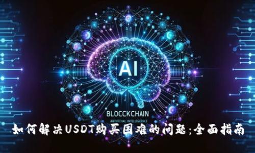如何解决USDT购买困难的问题:全面指南