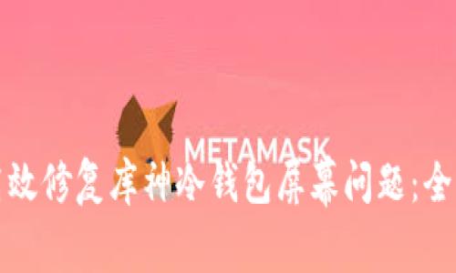 如何高效修复库神冷钱包屏幕问题：全面指南