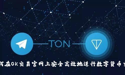 如何在OK交易官网上安全高效地进行数字货币交易