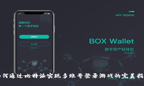 如何通过比特派实现多账号登录游戏的完美指南