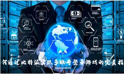 如何通过比特派实现多账号登录游戏的完美指南