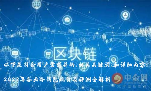 以下是符合用户需求并的、相关关键词、和详细内容:
2023年各大冷钱包现价及评测全解析
