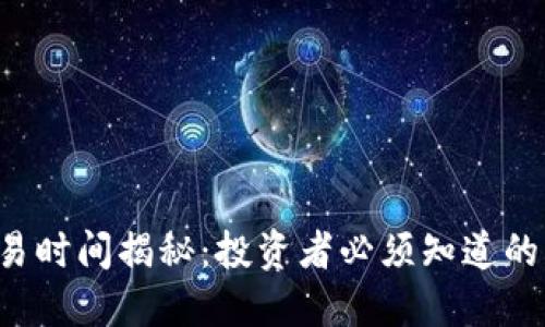 b特派交易时间揭秘：投资者必须知道的关键因素