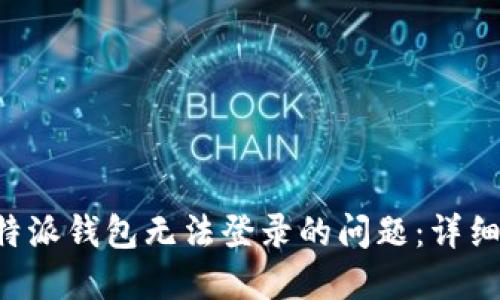 如何解决B特派钱包无法登录的问题:详细步骤与技巧